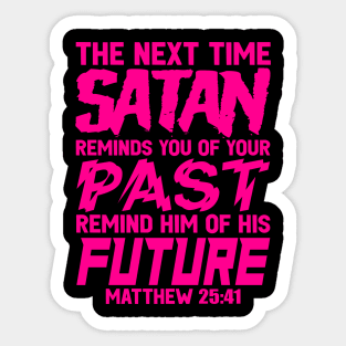 The Next Time Satan Reminds You Of Your Past Remind Him Of His Future Sticker